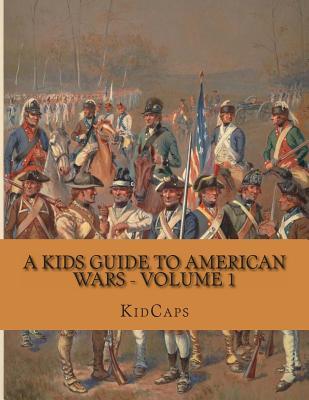 A Kids Guide to American Wars - Volume 1: American Revolution to Civil War