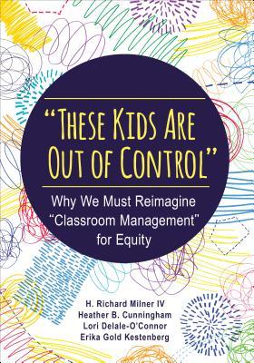 These Kids Are Out of Control: Why We Must Reimagine Classroom Management for Equity