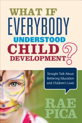 What If Everybody Understood Child Development?: Straight Talk about Bettering Education and Children&#8242;s Lives