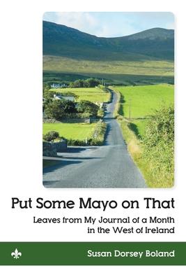 Put Some Mayo on That: Leaves from My Journal of a Month in the West of Ireland