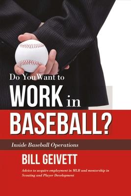 Do You Want to Work in Baseball?: Advice to Acquire Employment in Mlb and Mentorship in Scouting and Player Development Volume 1