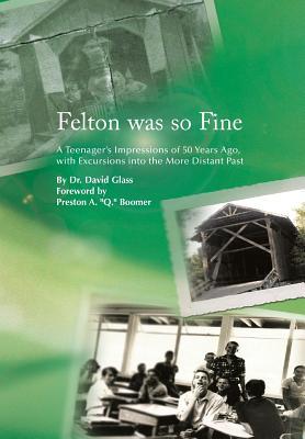 Felton Was So Fine: A Teenager's Impressions of 50 Years Ago, with Excursions Into the More Distant Past