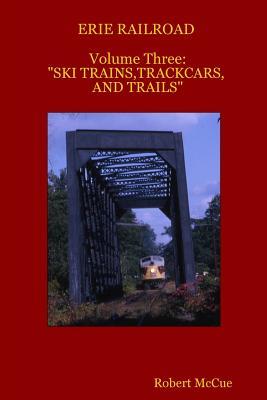 ERIE RAILROAD Volume three: : "Ski trains, trackcars and trails"