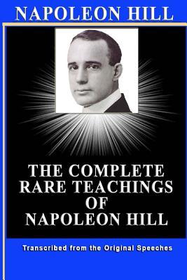 Napoleon Hill: The Complete Rare Teachings of Napoleon Hill