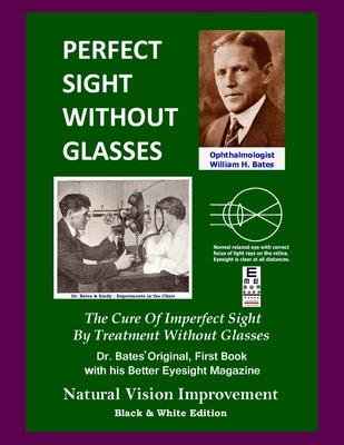 Perfect Sight Without Glasses: The Cure Of Imperfect Sight By Treatment Without Glasses - Dr. Bates Original, First Book- Natural Vision Improvement