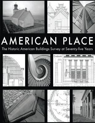 American Place The Historic American Buildings Survey at Seventy-five Years