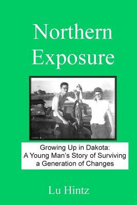 Northern Exposure: Growing up in Dakota: A young man's story of surviving a generation of changes