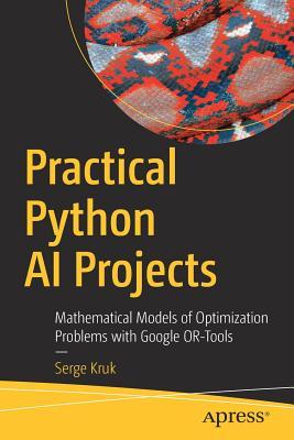 Practical Python AI Projects: Mathematical Models of Optimization Problems with Google Or-Tools