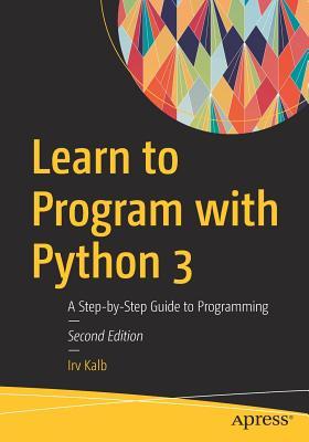 Learn to Program with Python 3: A Step-By-Step Guide to Programming