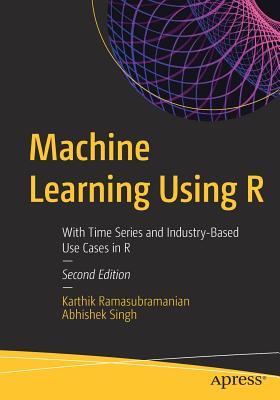 Machine Learning Using R: With Time Series and Industry-Based Use Cases in R