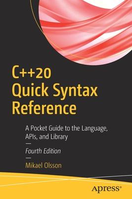 C++20 Quick Syntax Reference: A Pocket Guide to the Language, Apis, and Library