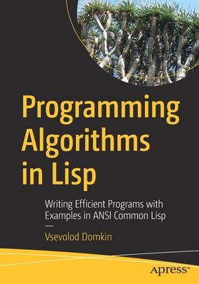 Programming Algorithms in LISP: Writing Efficient Programs with Examples in ANSI Common LISP