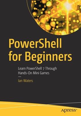 Powershell for Beginners: Learn Powershell 7 Through Hands-On Mini Games