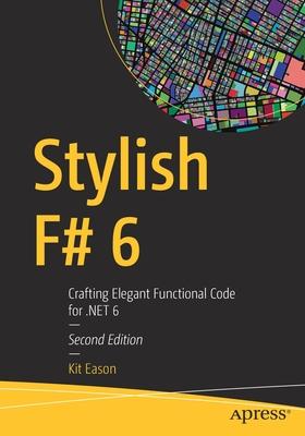 Stylish F# 6: Crafting Elegant Functional Code for .Net 6