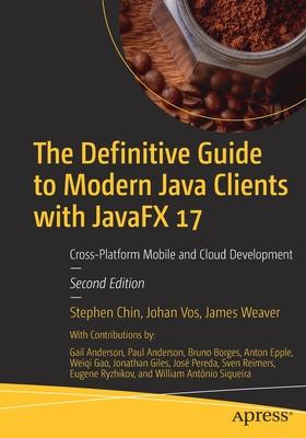 The Definitive Guide to Modern Java Clients with Javafx 17: Cross-Platform Mobile and Cloud Development