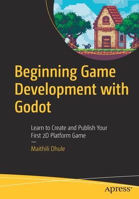 Beginning Game Development with Godot: Learn to Create and Publish Your First 2D Platform Game