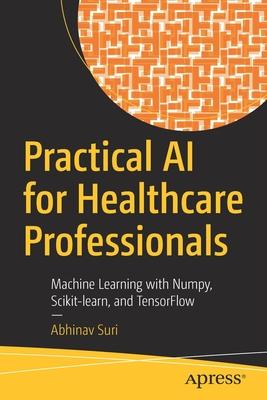 Practical AI for Healthcare Professionals: Machine Learning with Numpy, Scikit-Learn, and Tensorflow