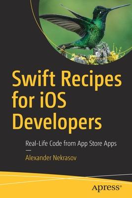 Swift Recipes for IOS Developers: Real-Life Code from App Store Apps