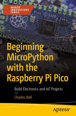 Beginning Micropython with the Raspberry Pi Pico: Build Electronics and Iot Projects