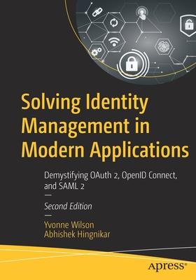 Solving Identity Management in Modern Applications: Demystifying Oauth 2, Openid Connect, and Saml 2