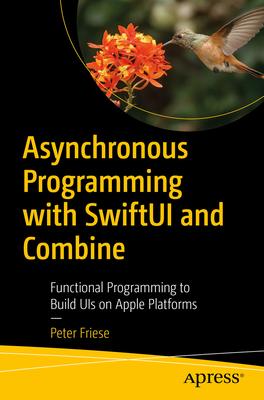 Asynchronous Programming with Swiftui and Combine: Functional Programming to Build Uis on Apple Platforms