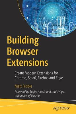 Building Browser Extensions: Create Modern Extensions for Chrome, Safari, Firefox, and Edge