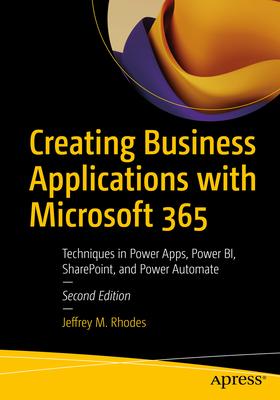 Creating Business Applications with Microsoft 365: Techniques in Power Apps, Power Bi, Sharepoint, and Power Automate