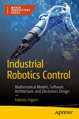 Industrial Robotics Control: Mathematical Models, Software Architecture, and Electronics Design