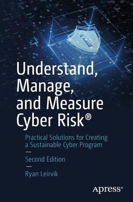 Understand, Manage, and Measure Cyber Risk(r): Practical Solutions for Creating a Sustainable Cyber Program