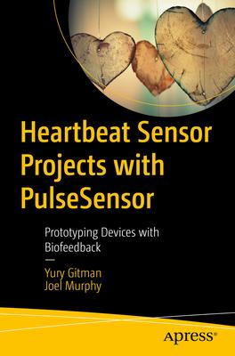 Heartbeat Sensor Projects with Pulsesensor: Prototyping Devices with Biofeedback