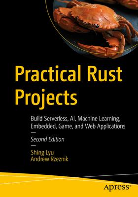 Practical Rust Projects: Build Serverless, Ai, Machine Learning, Embedded, Game, and Web Applications