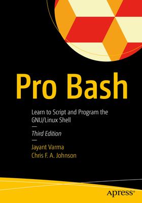 Pro Bash: Learn to Script and Program the Gnu/Linux Shell