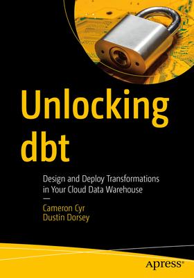 Unlocking Dbt: Design and Deploy Transformations in Your Cloud Data Warehouse