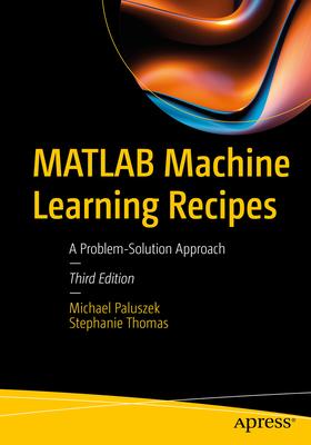 MATLAB Machine Learning Recipes: A Problem-Solution Approach