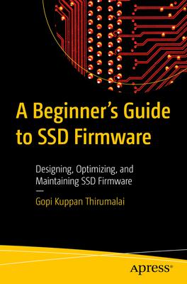 A Beginner's Guide to Ssd Firmware: Designing, Optimizing, and Maintaining Ssd Firmware