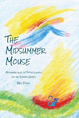 The Midsummer Mouse: Midsummer Tales of Tiptoes Lightly and the Summer Queen