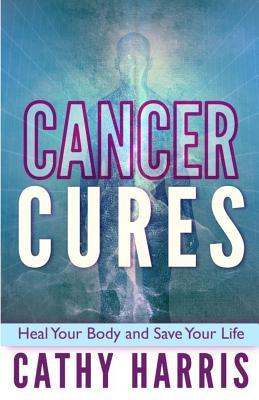 Cancer Cures: Heal Your Body and Save Your Life