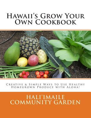 Hawaii's Grow Your Own Cookbook: Creative & Simple Ways to Use Healthy Homegrown Produce with Aloha!