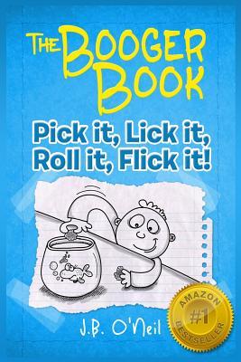 The Booger Book: Pick It, Lick It, Roll It, Flick It