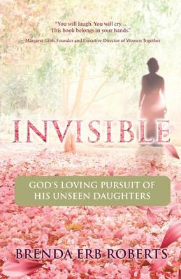 Invisible: God's Loving Pursuit of His Unseen Daughters