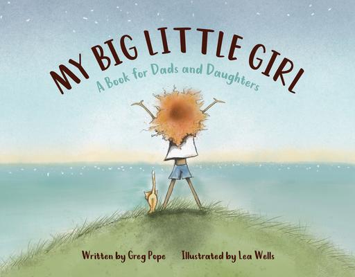 My Big Little Girl: A Book for Dads and Daughters