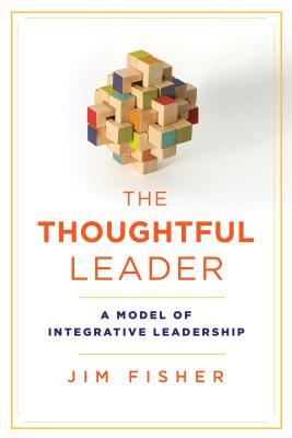 The Thoughtful Leader: A Model of Integrative Leadership