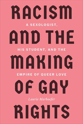 Racism and the Making of Gay Rights: A Sexologist, His Student, and the Empire of Queer Love