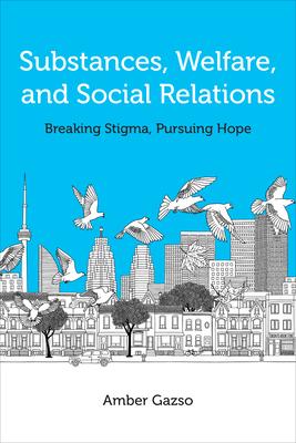 Substances, Welfare, and Social Relations: Breaking Stigma, Pursuing Hope