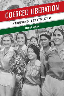 Coerced Liberation: Muslim Women in Soviet Tajikistan