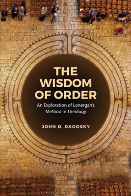 The Wisdom of Order: An Exploration of Lonergan's Method in Theology