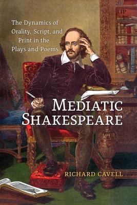 Mediatic Shakespeare: The Dynamics of Orality, Script and Print in the Plays and Poems Subscription