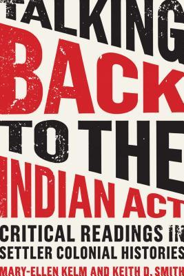 Talking Back to the Indian ACT: Critical Readings in Settler Colonial Histories