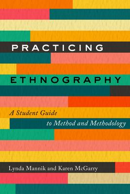 Practicing Ethnography: A Student Guide to Method and Methodology