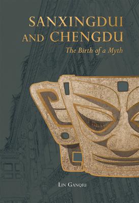 Sanxingdui and Chengdu: The Birth of a Myth